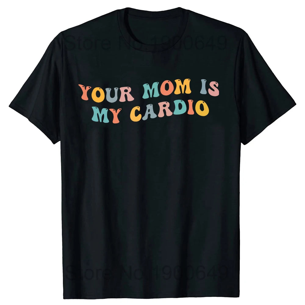 Your Mom Is My Cardio Gym T-Shirt Humor Funny Sarcastic Joke Graphic Tee Tops Short Sleeve Cotton Streetwear T Shirt